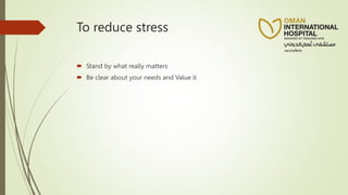 To reduce stress
 Stand by what really matters
 Be clear about your needs and Value it
 