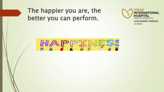 The happier you are, the
better you can perform.
 
