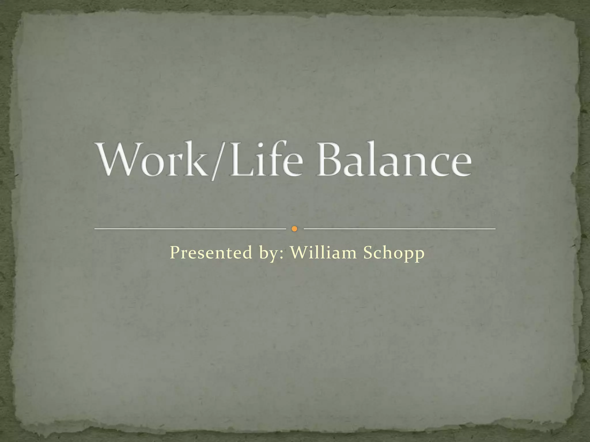 Work/Life BalancePresented by: William Schopp