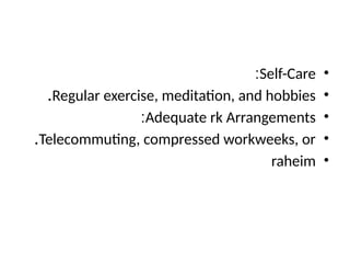 •
Self-Care
:
•
Regular exercise, meditation, and hobbies
.
•
Adequate rk Arrangements
:
•
Telecommuting, compressed workweeks, or
.
•
raheim
 
