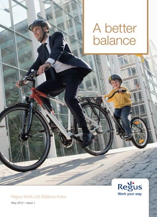 A better
                                balance




Regus Work-Life Balance Index
May 2012 – Issue 1
 