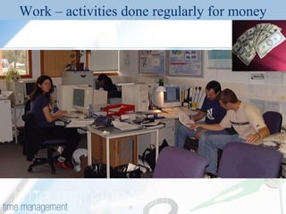 Work – activities done regularly for money
 