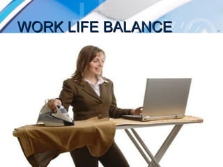WORK LIFE BALANCEWORK LIFE BALANCE
 
