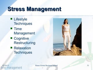 Stress ManagementStress Management
 Lifestyle
Techniques
 Time
Management
 Cognitive
Restructuring
 Relaxation
Techniques
07/16/13 51Ratan Global Business School
 