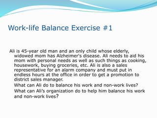 Work-life Balance Exercise #2
Maria is a 26-year old wife and new mother. She has just
returned to work after a 6-week mat...