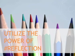 UTILIZE THE
POWER OF
#REFLECTION
 