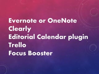 Evernote or OneNote
Clearly
Editorial Calendar plugin
Trello
Focus Booster
 