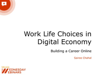 Work Life Choices in
Digital Economy
Building a Career Online
Sairee Chahal

 