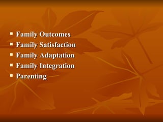 Family Outcomes Family Satisfaction Family Adaptation Family Integration Parenting 