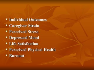 Individual Outcomes Caregiver Strain Perceived Stress Depressed Mood Life Satisfaction Perceived Physical Health Burnout 