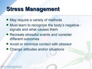 Stress Management   <ul><li>May require a variety of methods </li></ul><ul><li>Must learn to recognize the body’s negative...