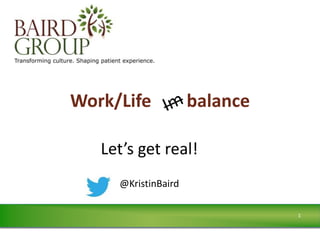 11
Work/Life balance
Let’s get real!
@KristinBaird
 