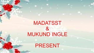 MADATSST
&
MUKUND INGLE
PRESENT
 