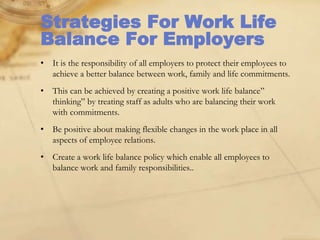 Strategies For Work Life
Balance For Employers
• It is the responsibility of all employers to protect their employees to
a...