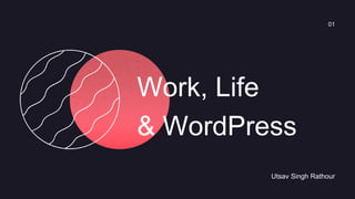 Utsav Singh Rathour
Work, Life
& WordPress
01
 