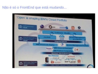 Não é só o FrontEnd que está mudando...
 