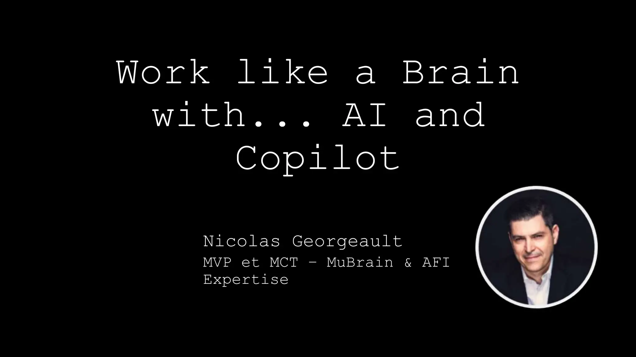 Work like a Brain
with... AI and
Copilot
Nicolas Georgeault
MVP et MCT – MuBrain & AFI
Expertise
 