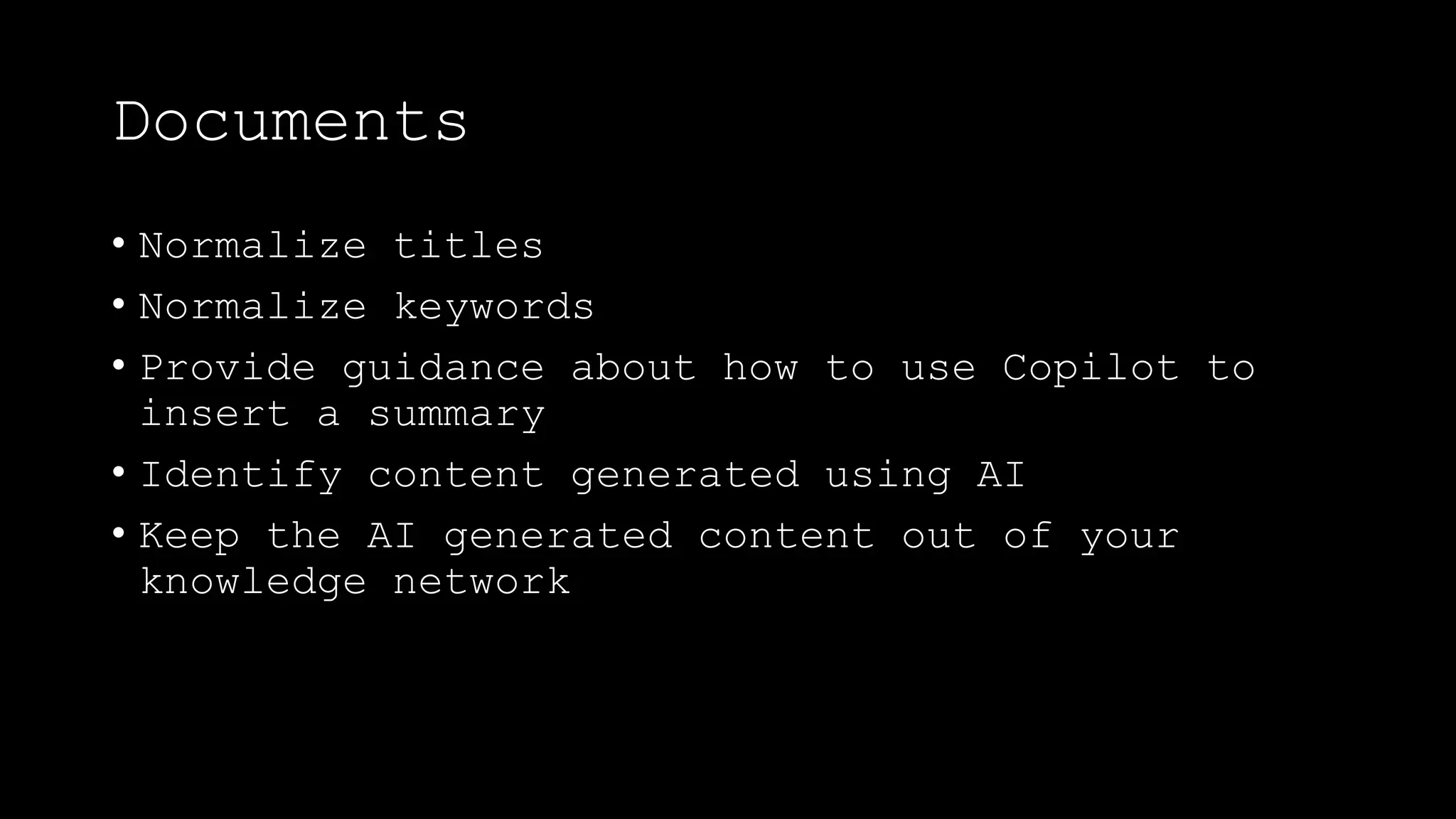 Documents
• Normalize titles
• Normalize keywords
• Provide guidance about how to use Copilot to
insert a summary
• Identify content generated using AI
• Keep the AI generated content out of your
knowledge network
 