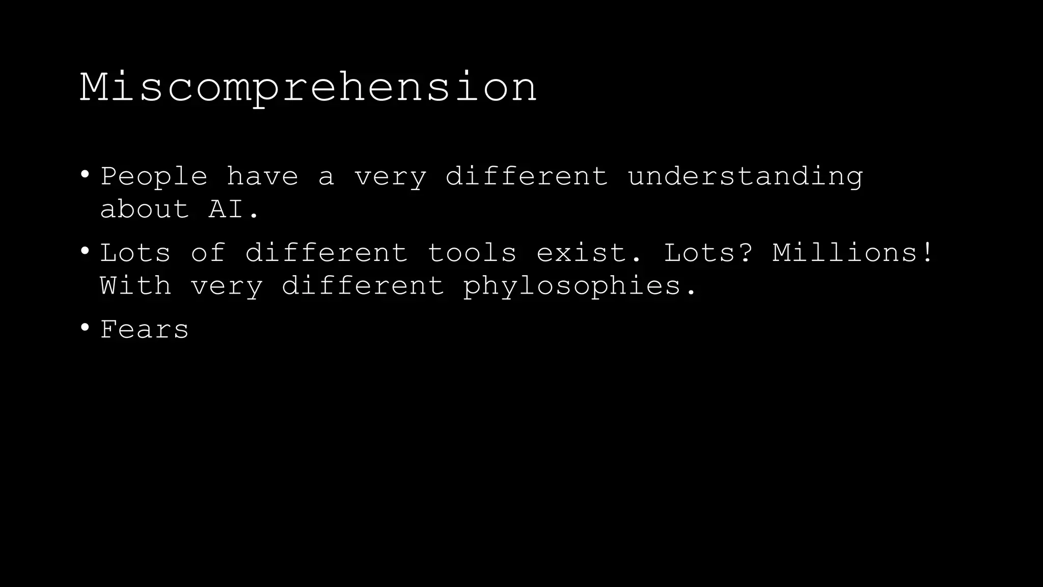 Miscomprehension
• People have a very different understanding
about AI.
• Lots of different tools exist. Lots? Millions!
With very different phylosophies.
• Fears
 