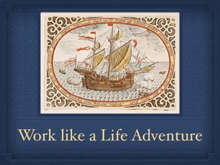 Work like a Life Adventure 
 
