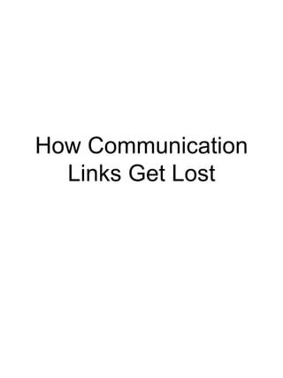 How Communication Links Get Lost 