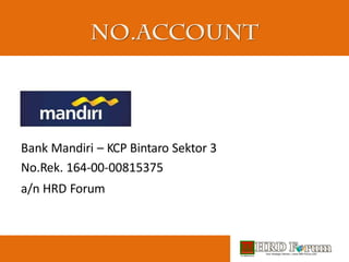 Bank Mandiri – KCP Bintaro Sektor 3
No.Rek. 164-00-00815375
a/n HRD Forum
 