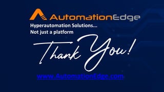 www.AutomationEdge.com
Hyperautomation Solutions...
Not just a platform