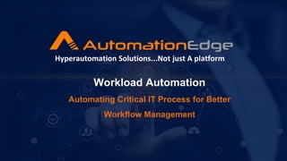 Workload Automation
Automating Critical IT Process for Better
Workflow Management
Hyperautomation Solutions...Not just A platform
 