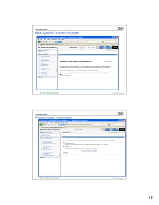 IBM Power Systems


IBM Systems Director Navigator




                                 © 2012 IBM Corporation




IBM Power Systems

Welcome Pages - Performance




                                 © 2012 IBM Corporation




                                                          15
 