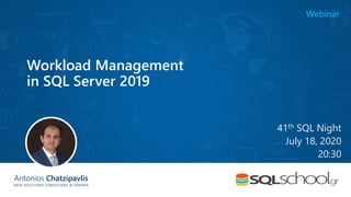 Antonios Chatzipavlis
DATA SOLUTIONS CONSULTANT & TRAINER
Workload Management
in SQL Server 2019
41th SQL Night
July 18, 2020
20:30
Webinar
 
