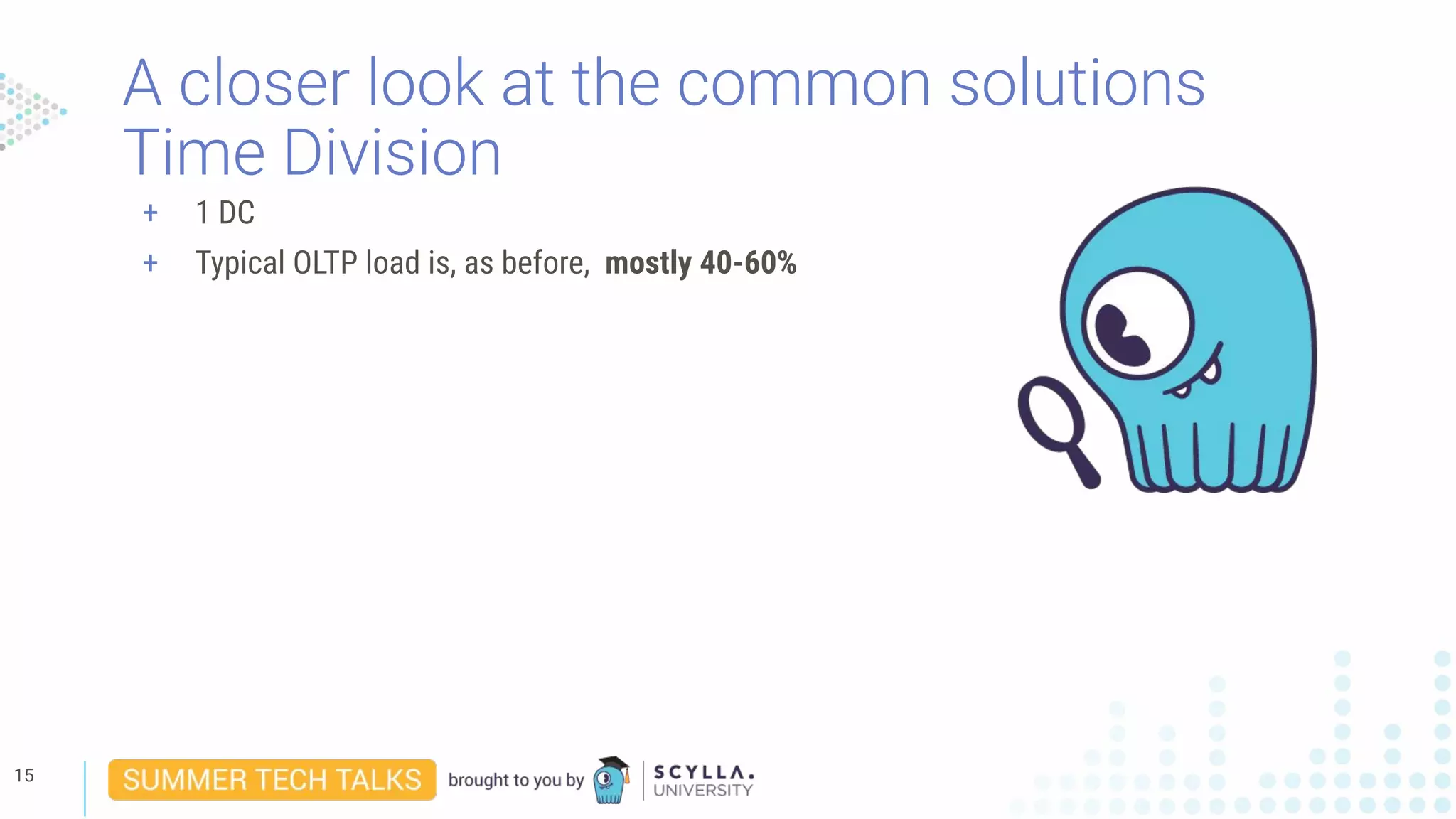 A closer look at the common solutions
Time Division
15
+ 1 DC
+ Typical OLTP load is, as before, mostly 40-60%
 