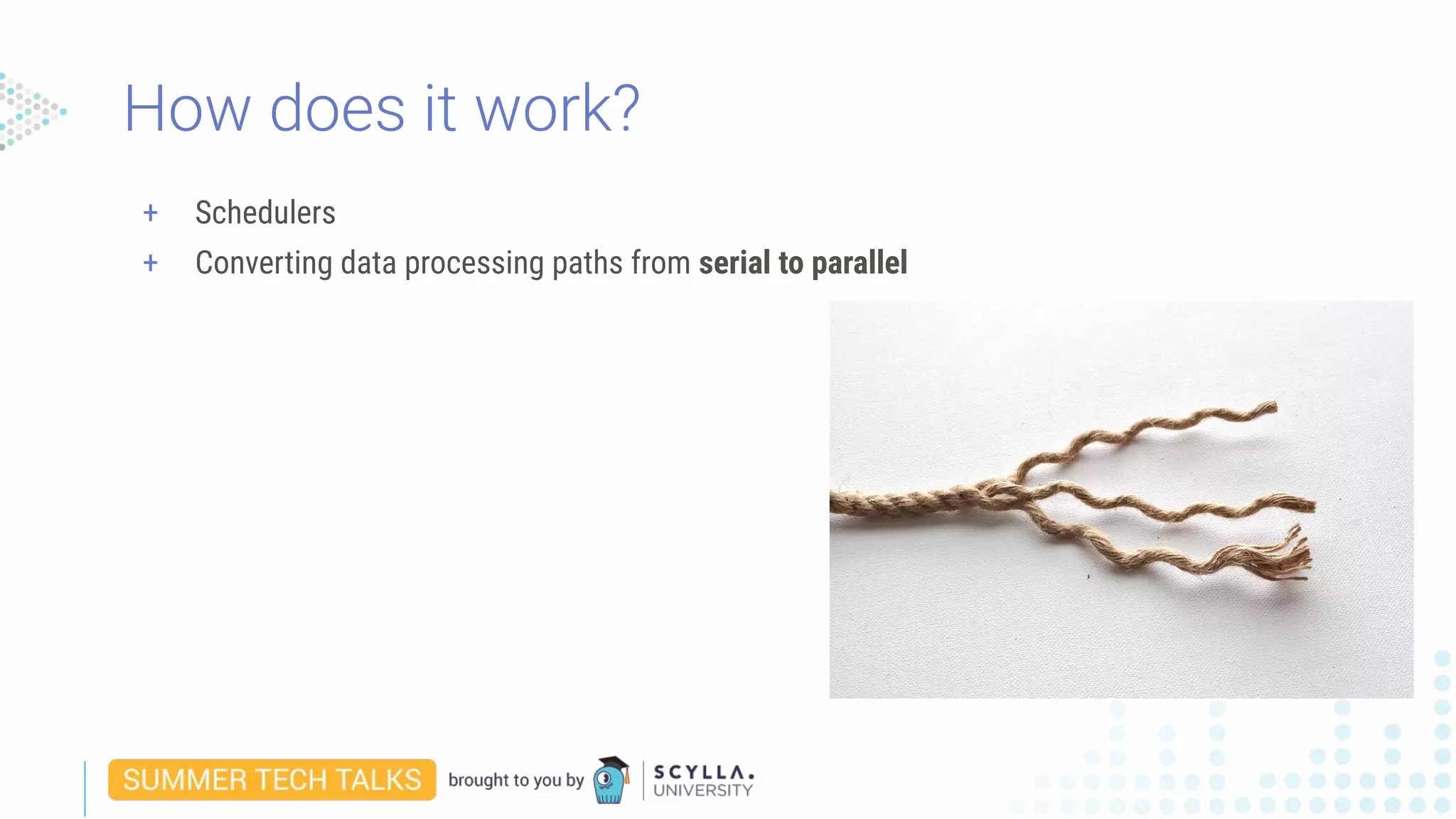 + Schedulers
+ Converting data processing paths from serial to parallel
How does it work?
 