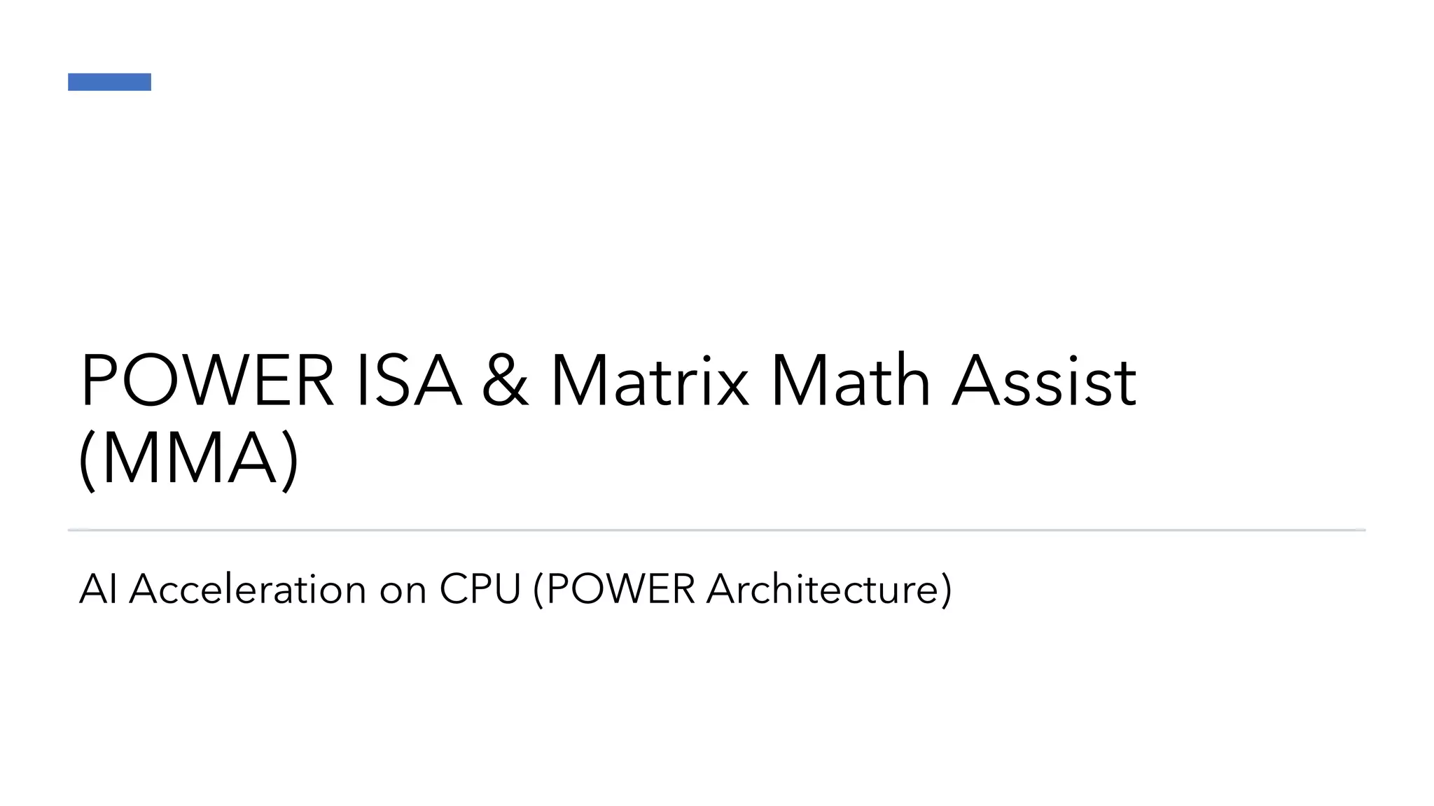 POWER ISA & Matrix Math Assist
(MMA)
AI Acceleration on CPU (POWER Architecture)
 