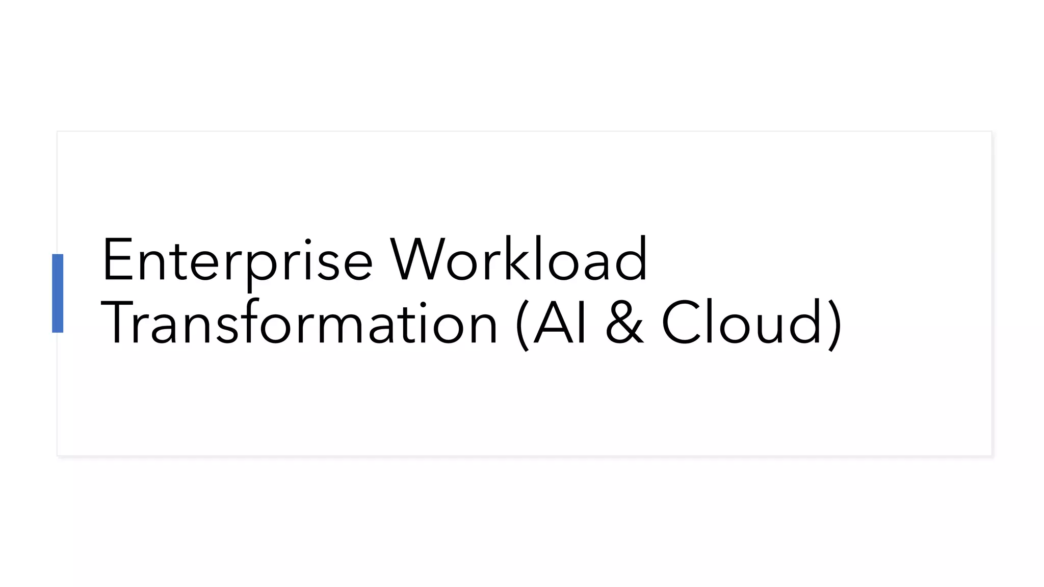 Enterprise Workload
Transformation (AI & Cloud)
 