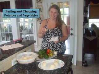 Peeling and Chopping
Potatoes and Vegetables
 