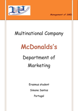 [Escrever texto]




                                       Management of SMEs




      Multinational Company

                   McDonalds’s
                   Department of
                     Marketing


                     Erasmus student

                     Simone Santos

                        Portugal
 