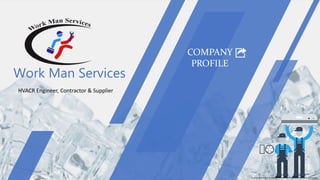 Work Man Services
HVACR Engineer, Contractor & Supplier
COMPANY
PROFILE
 