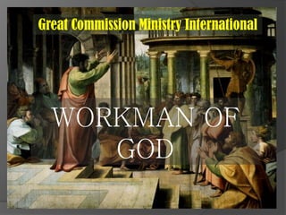 Great Commission Ministry International




  WORKMAN OF
     GOD
 