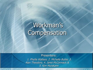 Workman’s Compensation   Presenters: 1. Phyllis Wallace, 2. Michelle Butler, 3. Alan Theodore, 4. Janel McCormack &  5. Kim Murakami 