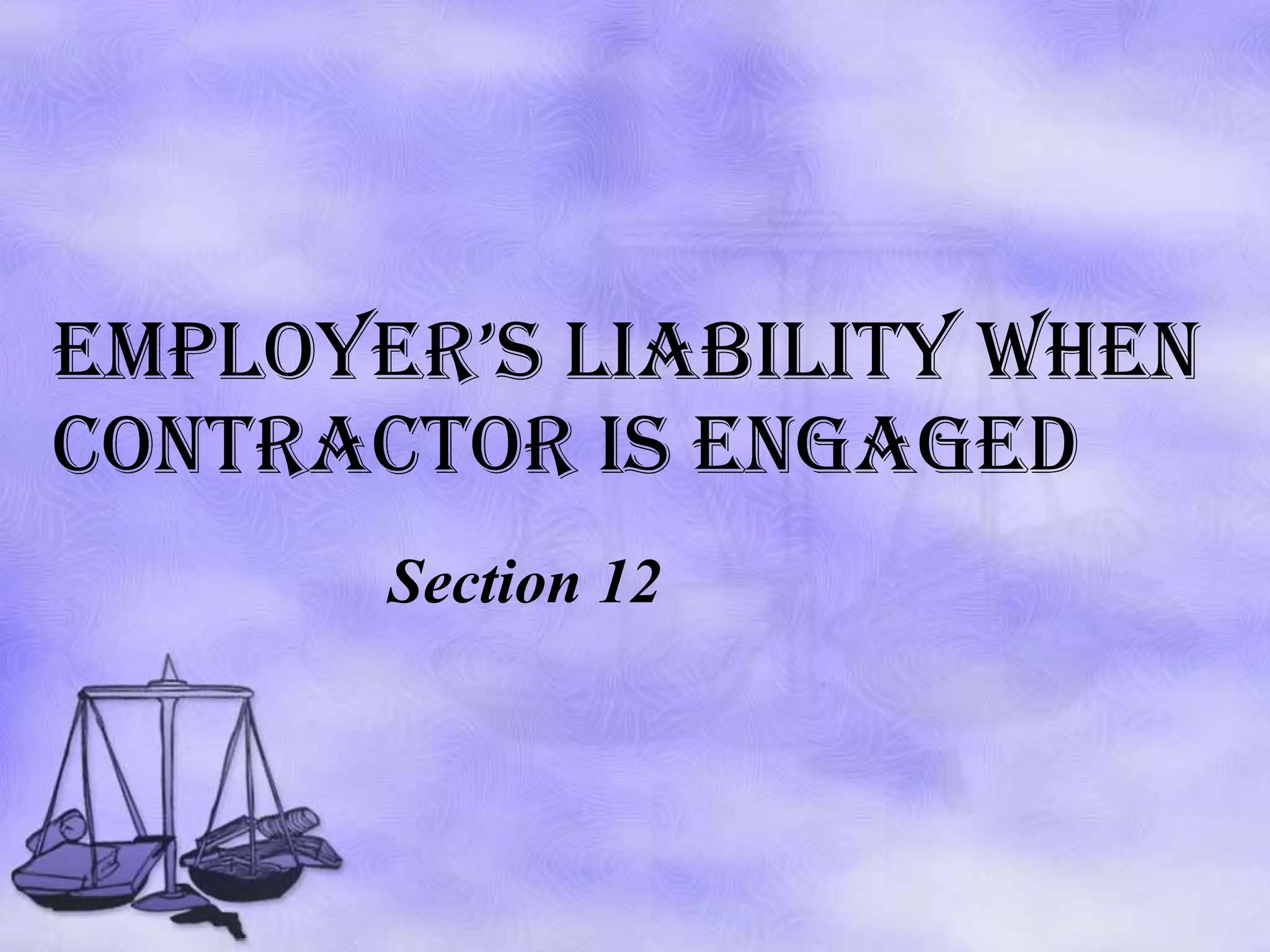 Employer’s liability when contractor is engaged Section 12 
