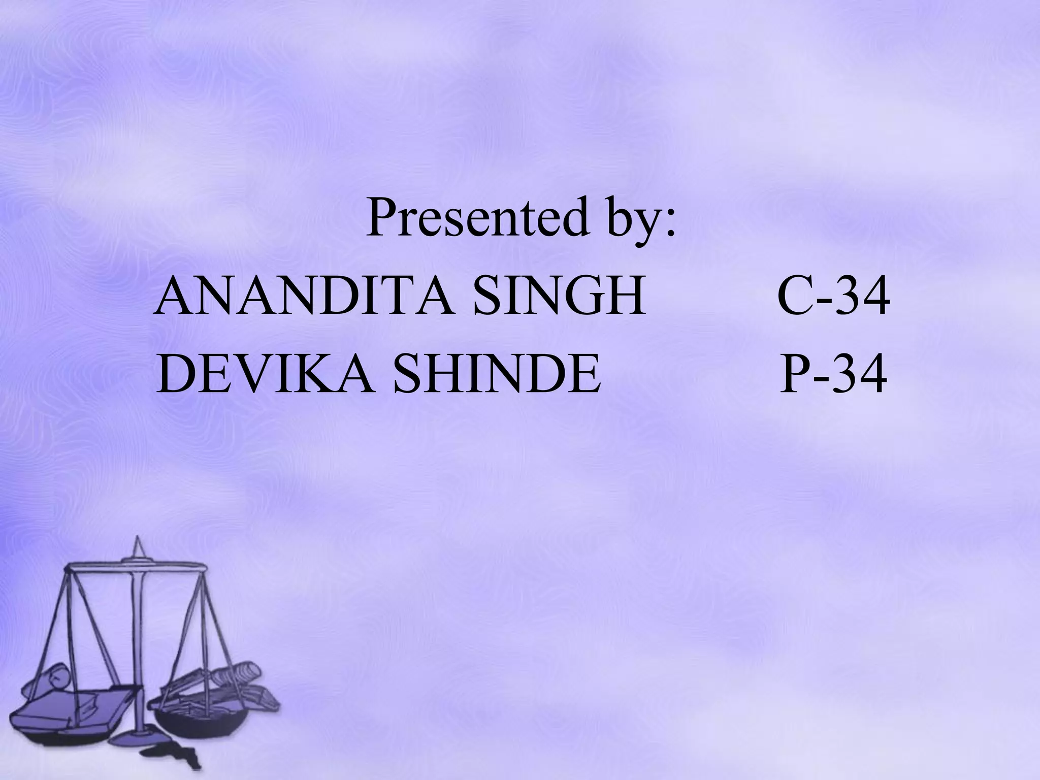 Presented by: ANANDITA SINGH  C-34 DEVIKA SHINDE  P-34 