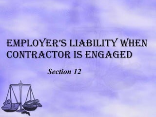 Employer’s liability when contractor is engaged Section 12 