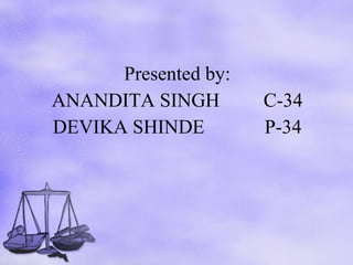 Presented by: ANANDITA SINGH  C-34 DEVIKA SHINDE  P-34 
