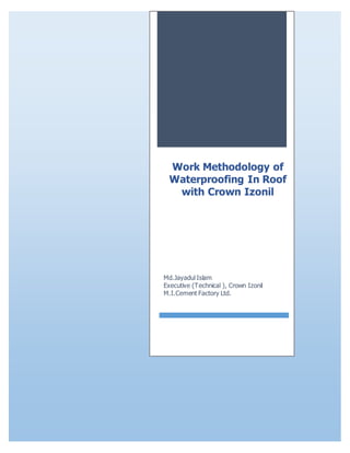 Work Methodology of
Waterproofing In Roof
with Crown Izonil
Md.Jayadul Islam
Executive (Technical ), Crown Izonil
M.I.Cement Factory Ltd.
 