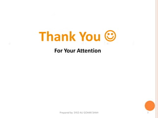 Thank You 
For Your Attention
7Prepared by: SYED ALI GOHAR SHAH
 
