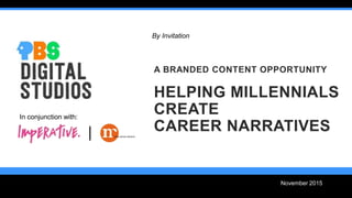 In conjunction with:
November 2015
By Invitation
A BRANDED CONTENT OPPORTUNITY
HELPING MILLENNIALS
CREATE
CAREER NARRATIVES
 