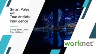 Smart Poles
With
True Artificial
Intelligence
Making Smart Cities
Truly Intelligent
 