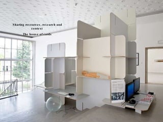 Sharing resources, research and context  The house of cards 