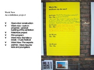Work Now An exhibition  project Open-door construction Work now - work in progress - gradual building of the exhibition Matchbox project Film program Work Now. But take a break - music festival Work Now. The experts ZAP33 - Work Now for kids and youngsters 