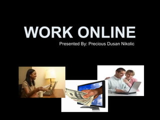 WORK ONLINEPresented By: Precious Dusan Nikolic
 